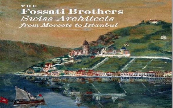 The Fossati Brothers, Swiss Architects from Morcote to Istanbul